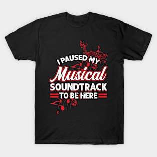 I Paused My Musical Soundtrack To Be Here T-Shirt